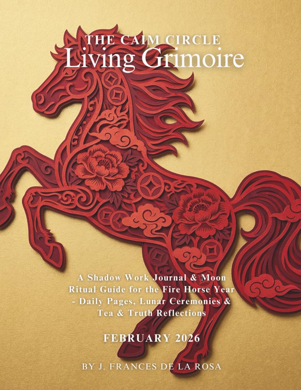 The Caim Circle Living Grimoire - February 2026: A Shadow Work Journal & Moon Ritual Guide for the Fire Horse Year - Daily Pages, Lunar Ceremonies & Tea & Truth Reflections