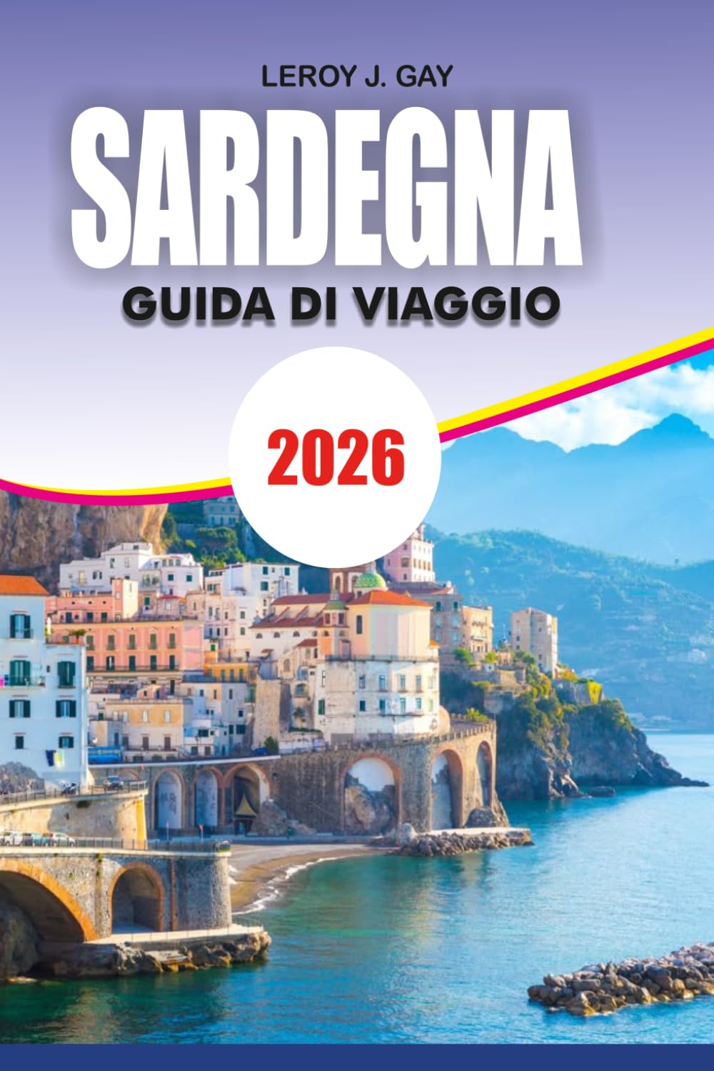 SARDEGNA Guida di viaggio 2026: Pianificatore completo di itinerari per resort di lusso, spiagge, viaggi economici, cultura gastronomica e principali attrazioni