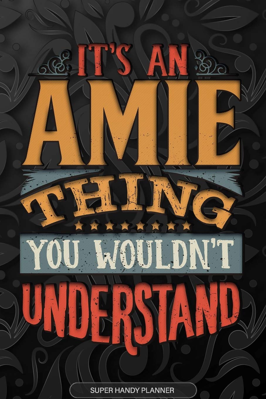 Amie: It's An Amie Thing You Wouldn't Understand - Amie Name Planner With Notebook Journal Calendar Personel Goals Password Manager & Much More, Perfect Gift For A Female Called Amie