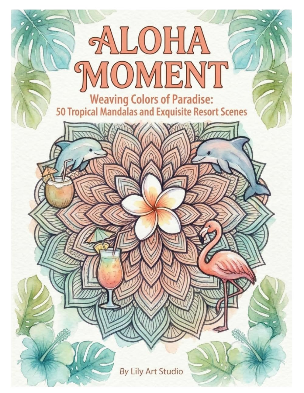 ALOHA MOMENT: Weaving Colors of Paradise: 50 Tropical Mandalas and Exquisite Resort Scenes