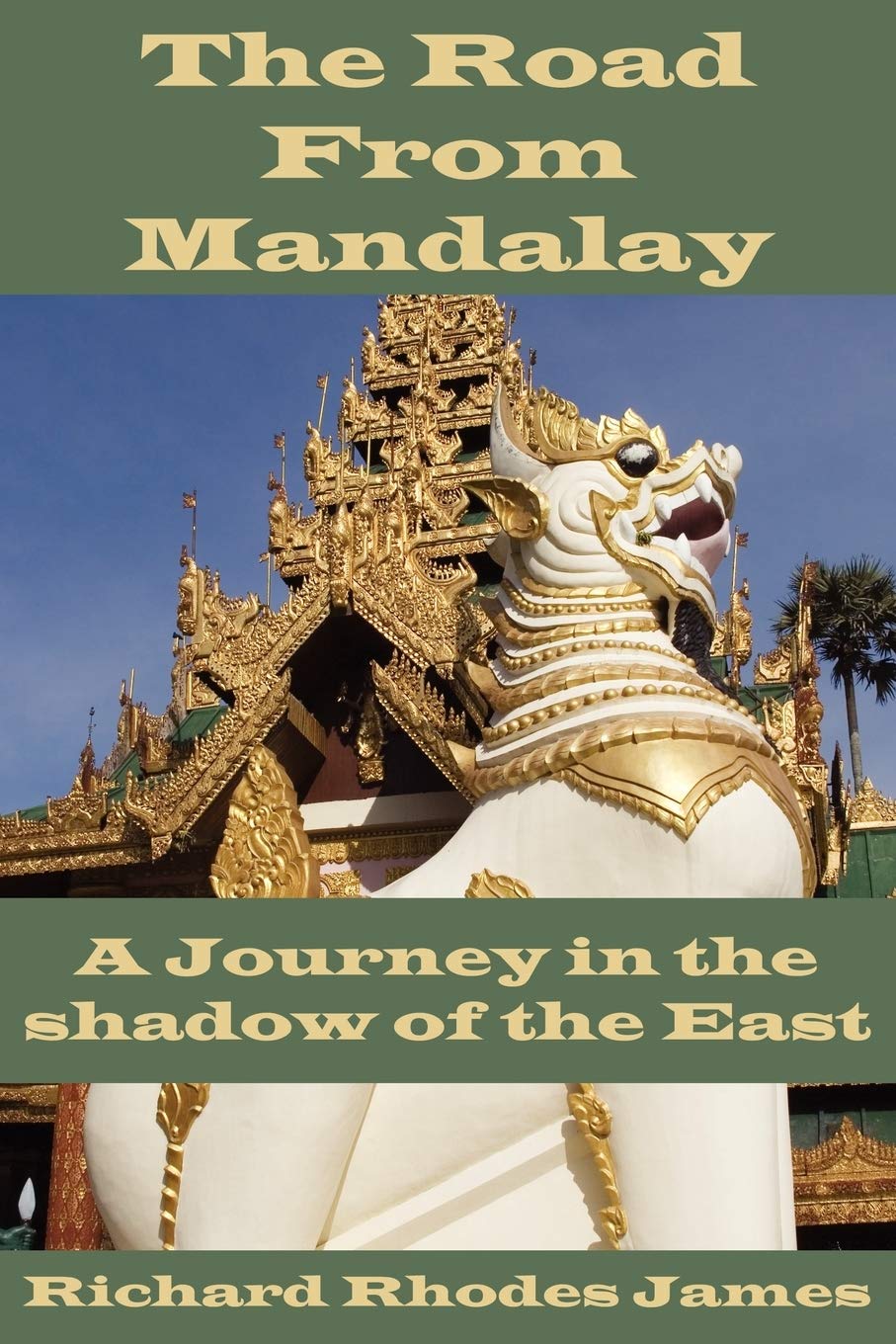 The Road From Mandalay: A Journey in the Shadow of the East
