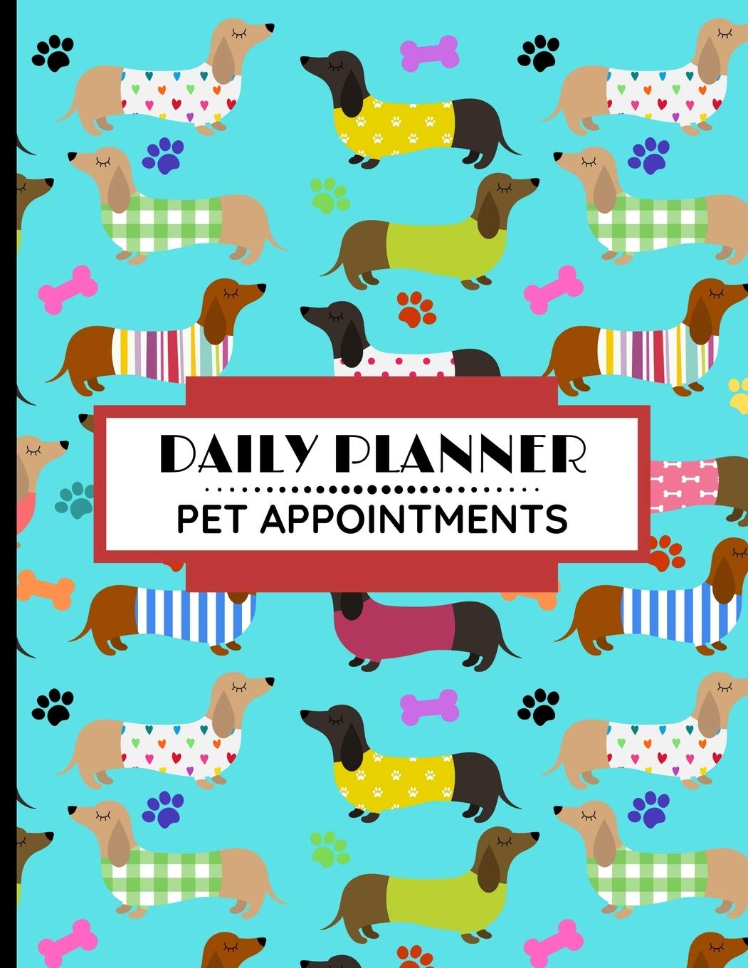 Daily Planner Pet Appointments: UNDATED Diary / Dog Grooming / Walking / Pet Sitting / Agility / Behavioural Training / Business Schedule Agenda ... List / Sausage Dogs (Dachshunds) Cover Design