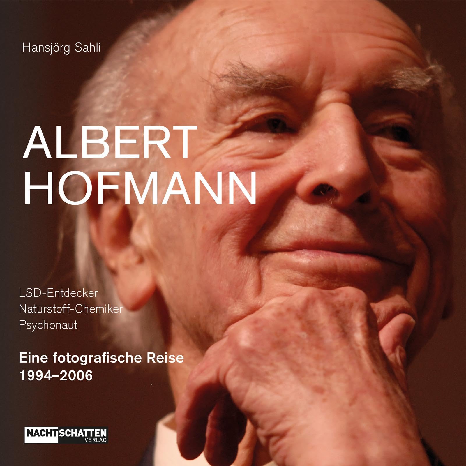 Albert Hofmann. LSD-Entdecker, Naturstoff- Chemiker, Psychonaut: Eine fotografische Reise 1994-2006