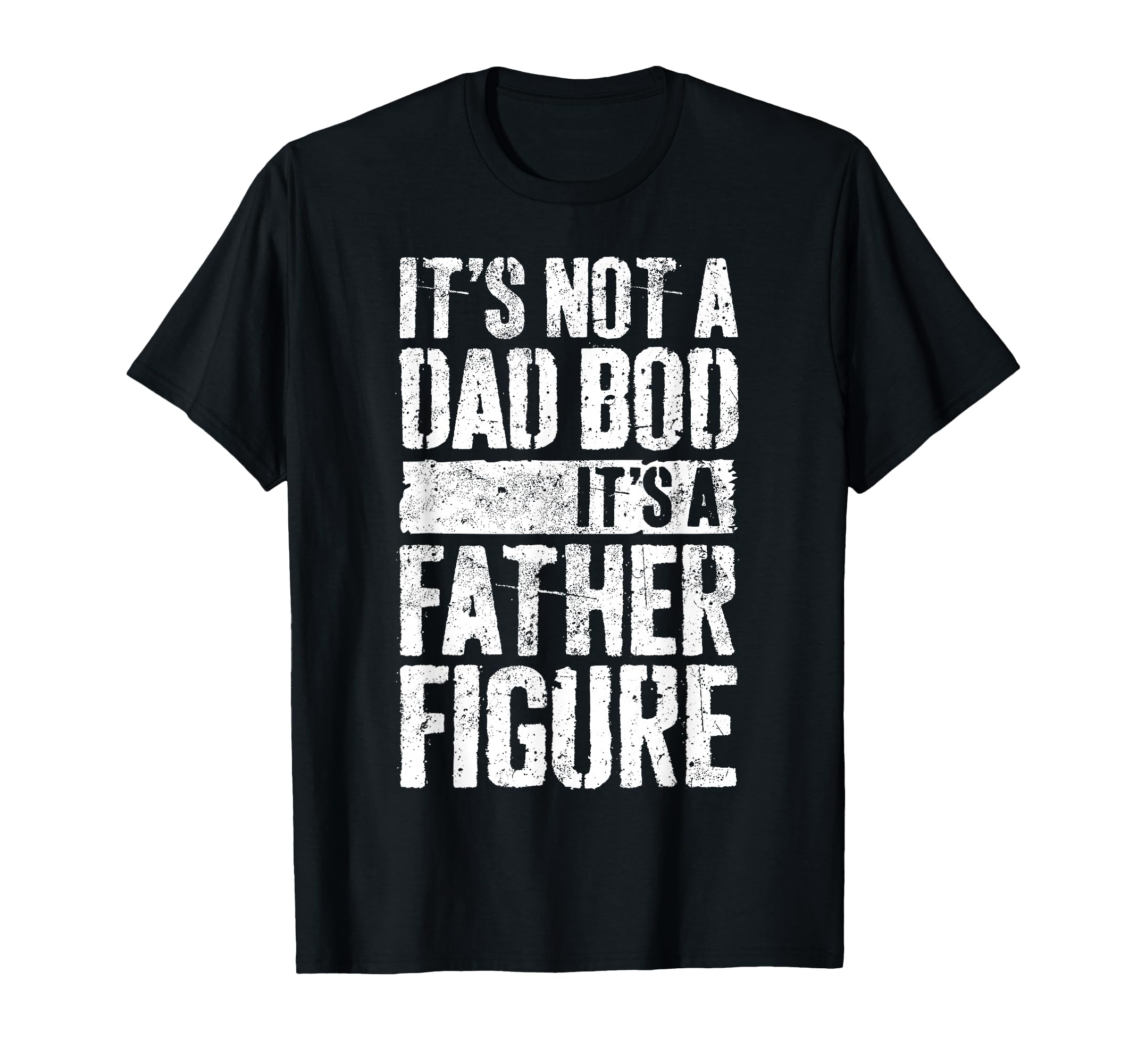 It's Not A Dad Bod It's A Father Figure Shirt Fathers Day T-Shirt