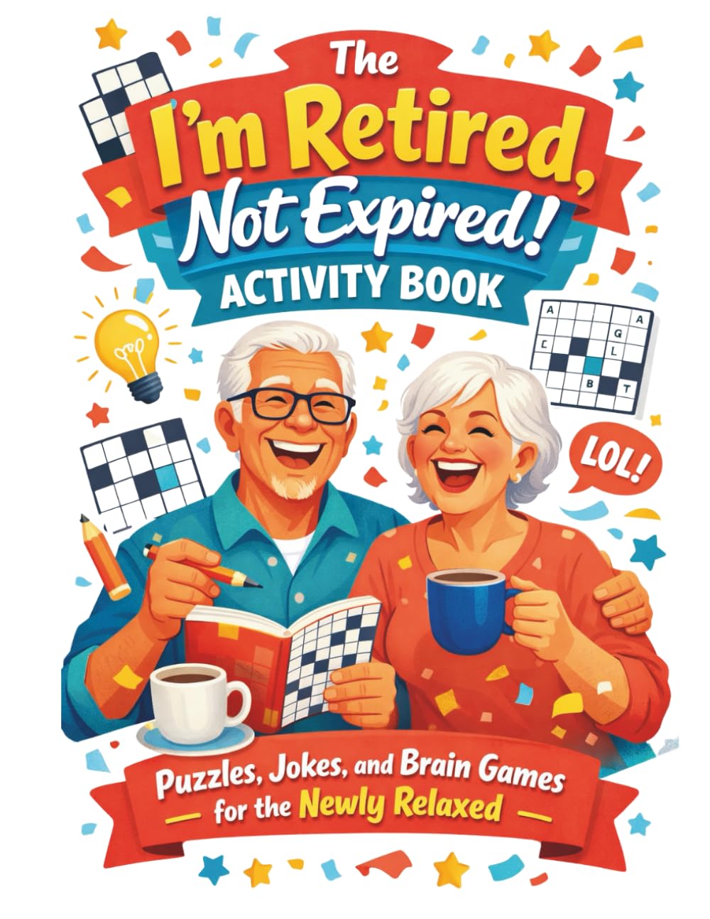 The “I’m Retired, Not Expired!” Activity Book: Large Print 8 x 11 Inch Book | Word Search, Crossword, Sudoku, Maze and Acrostic Puzzles