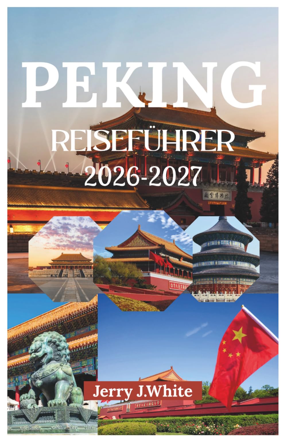 PEKING REISEFÜHRER 2026-2027: Entdecken Sie Pekings reiches dynastisches Erbe, seine kulturelle Etikette, mühelose Transportmöglichkeiten, luxuriöse ... in der alten Hauptstadt des Nordens.