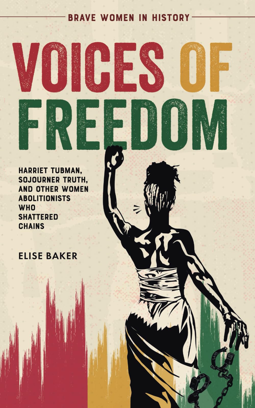 Voices of Freedom: Harriet Tubman, Sojourner Truth, and Other Women Abolitionists Who Shattered Chains: 2 (Brave Women in History)