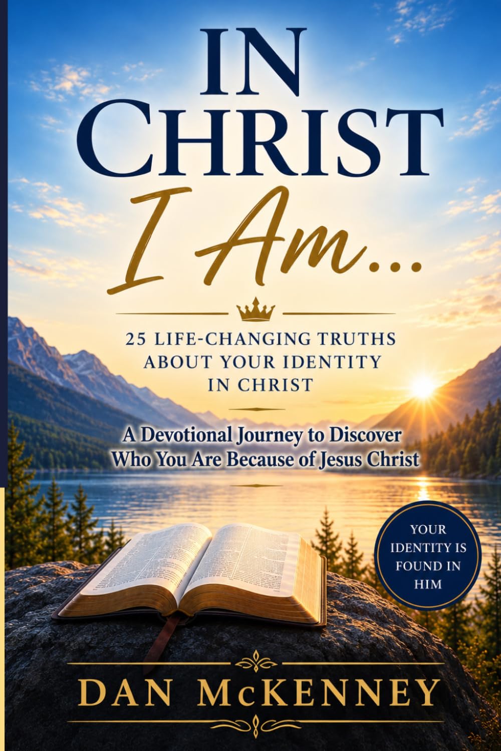 IN CHRIST I Am...: A Devotional Journey to Discover Who You Are Because of Jesus Christ