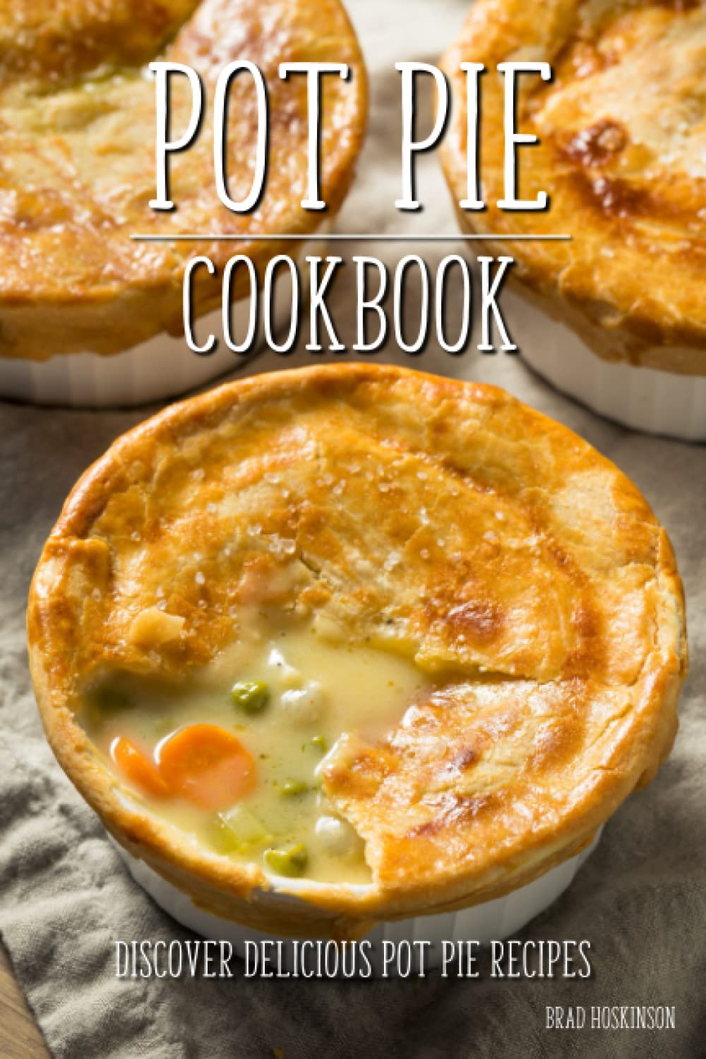 Pot Pie Cookbook: Discover Delicious Pot Pie Recipes