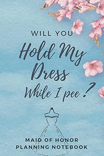 Will You Hold My Dress While I Pee: Maid Of Honor Guide Book and Organizer for Monthly Wedding Tasks, Duty Checklist, Contact List, Vendors and Budget