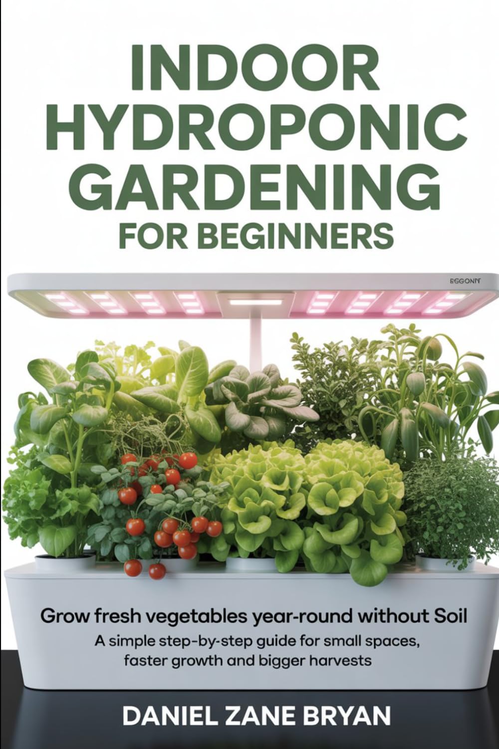 Indoor Hydroponic Gardening for Beginners: Grow Fresh Vegetables Year-Round Without Soil (Indoor Growing Series)