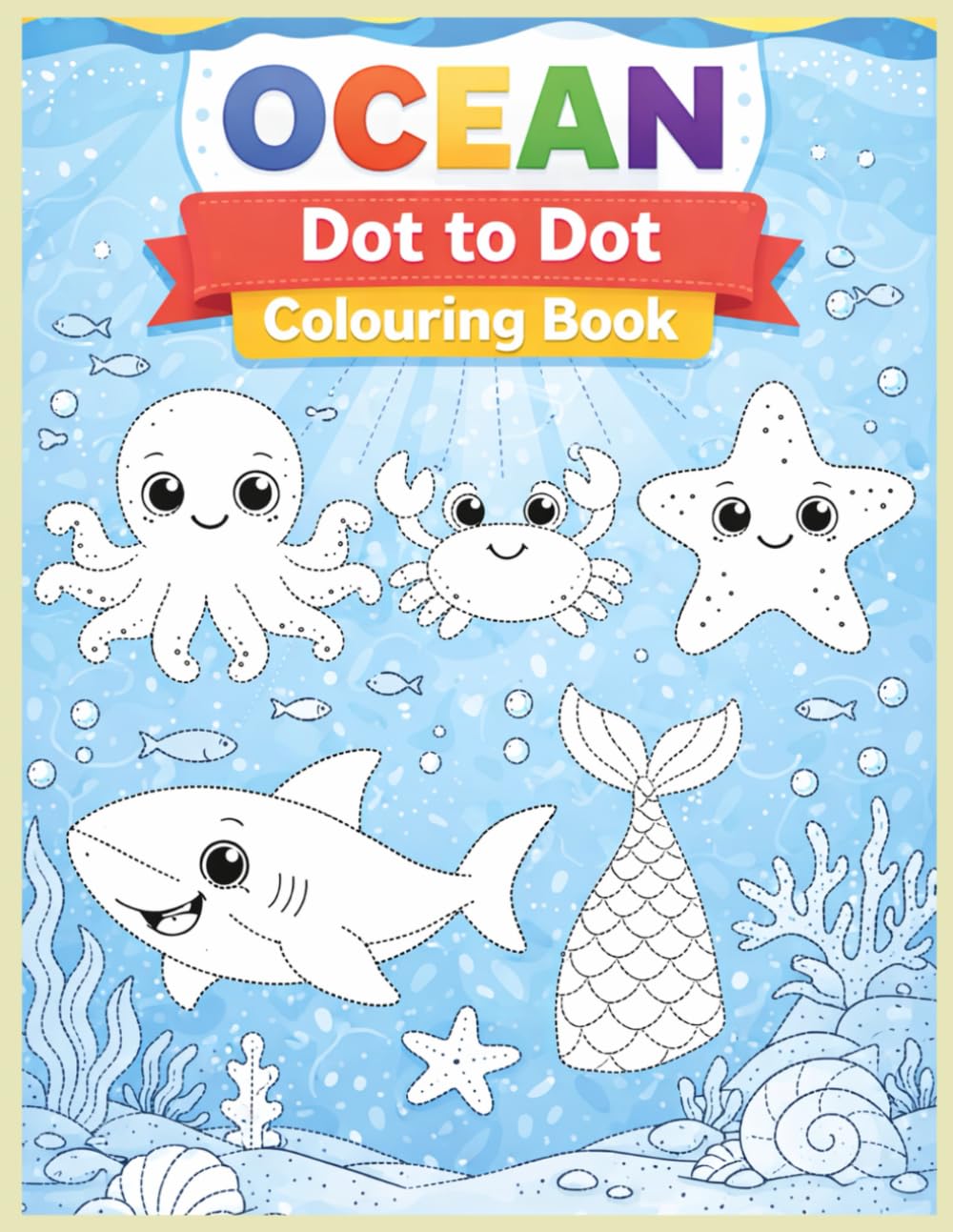 Under the Sea Dot-to-Dot Colouring Book: Cute Sea Animals to Connect and Colour