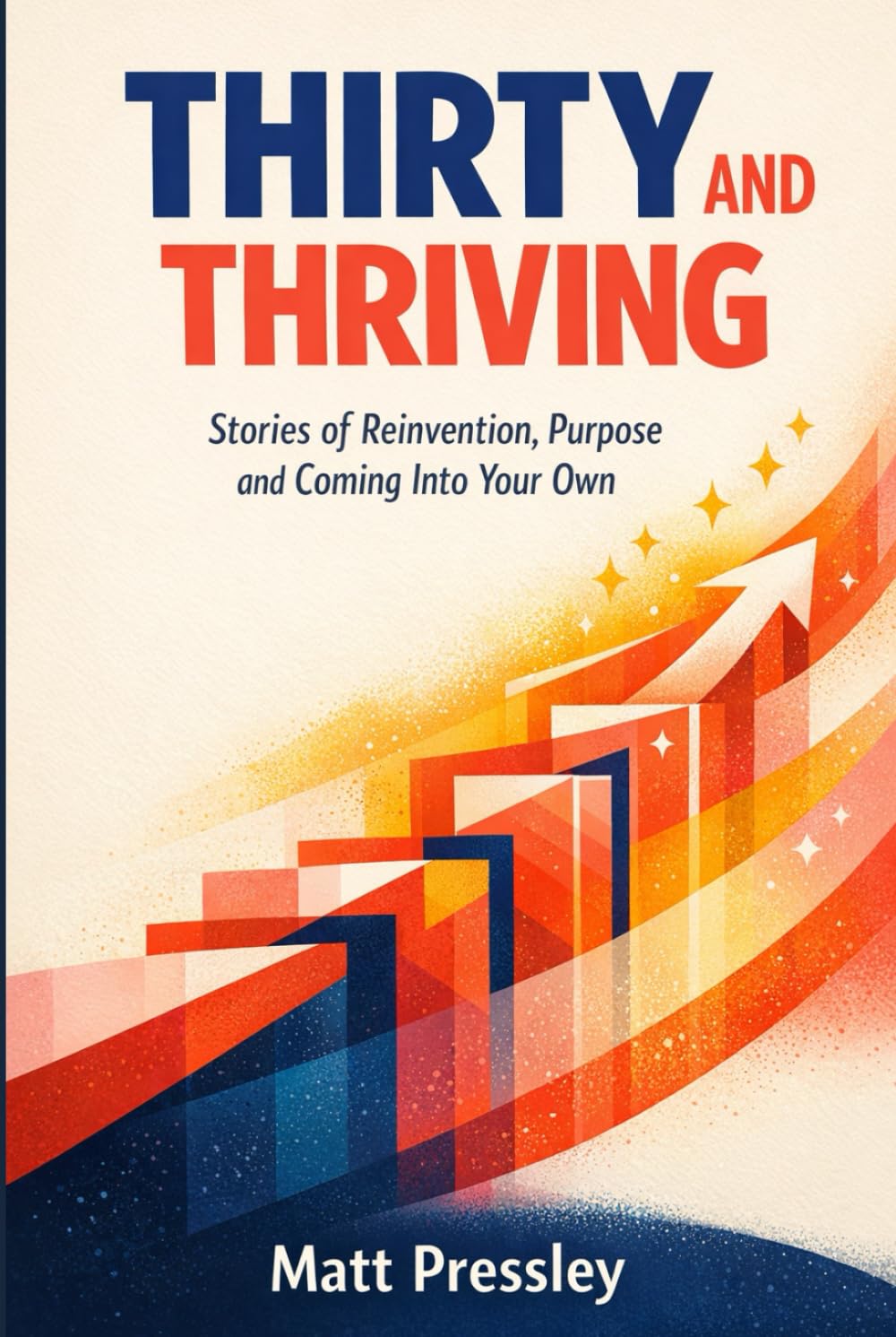 Thirty and Thriving: Stories of Reinvention, Purpose and Coming Into Your Own (Age Boldly)