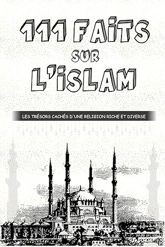 L'islam - 111 faits incroyables sur l'islam: Les trésors cachés d'une religion riche et diverse