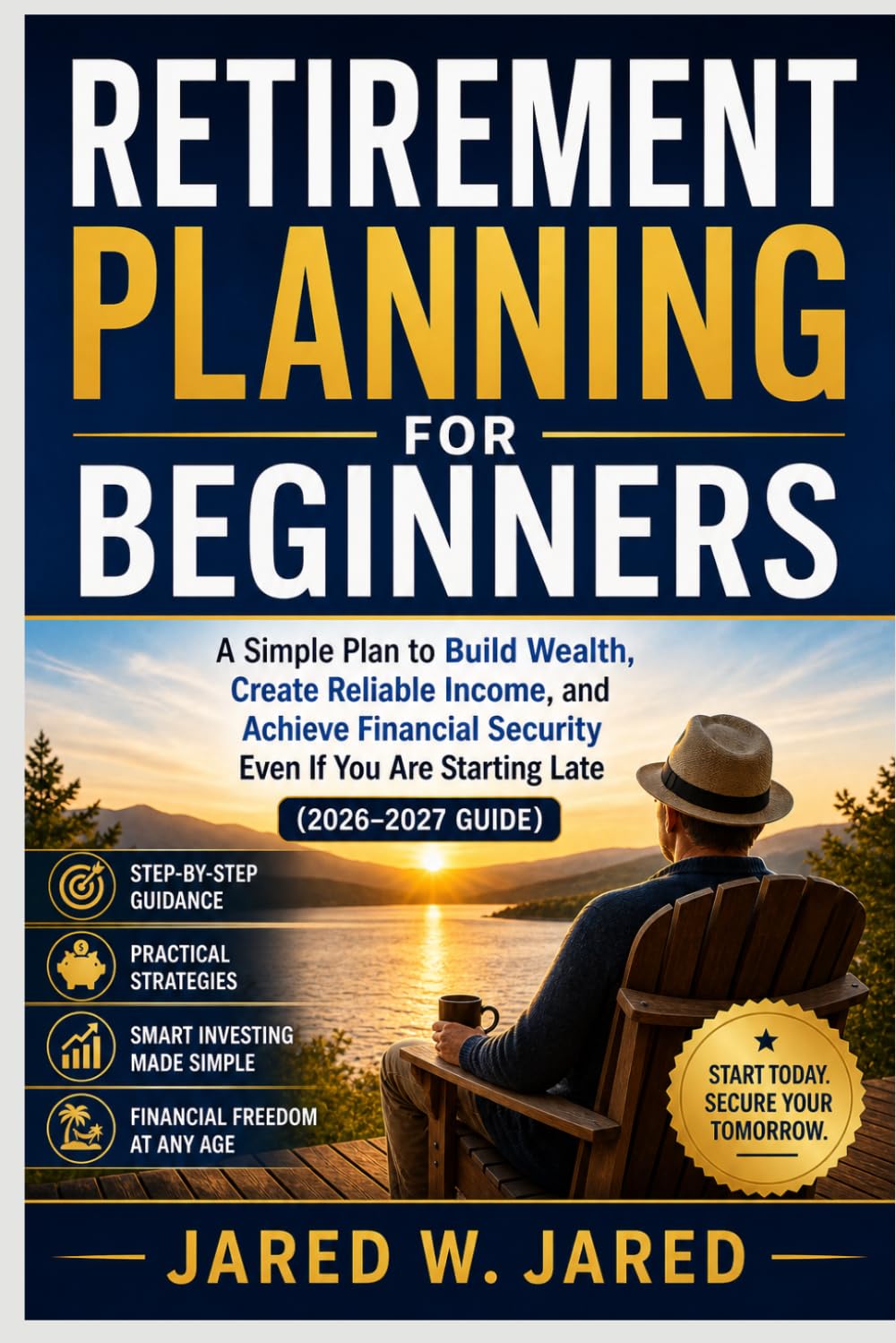 Retirement Planning for Beginners: A Simple Plan to Build Wealth, Create Reliable Income, and Achieve Financial Security Even If You Are Starting Late (2026–2027 Guide)