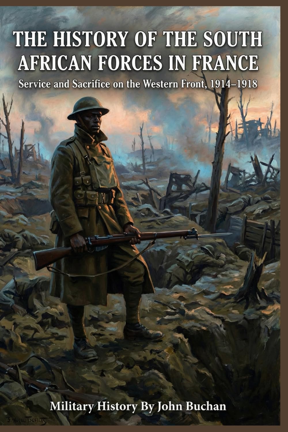 The history of the South African forces in France By John Buchan (Illustrated & Annotated): Service and Sacrifice on the Western Front, 1914–1918