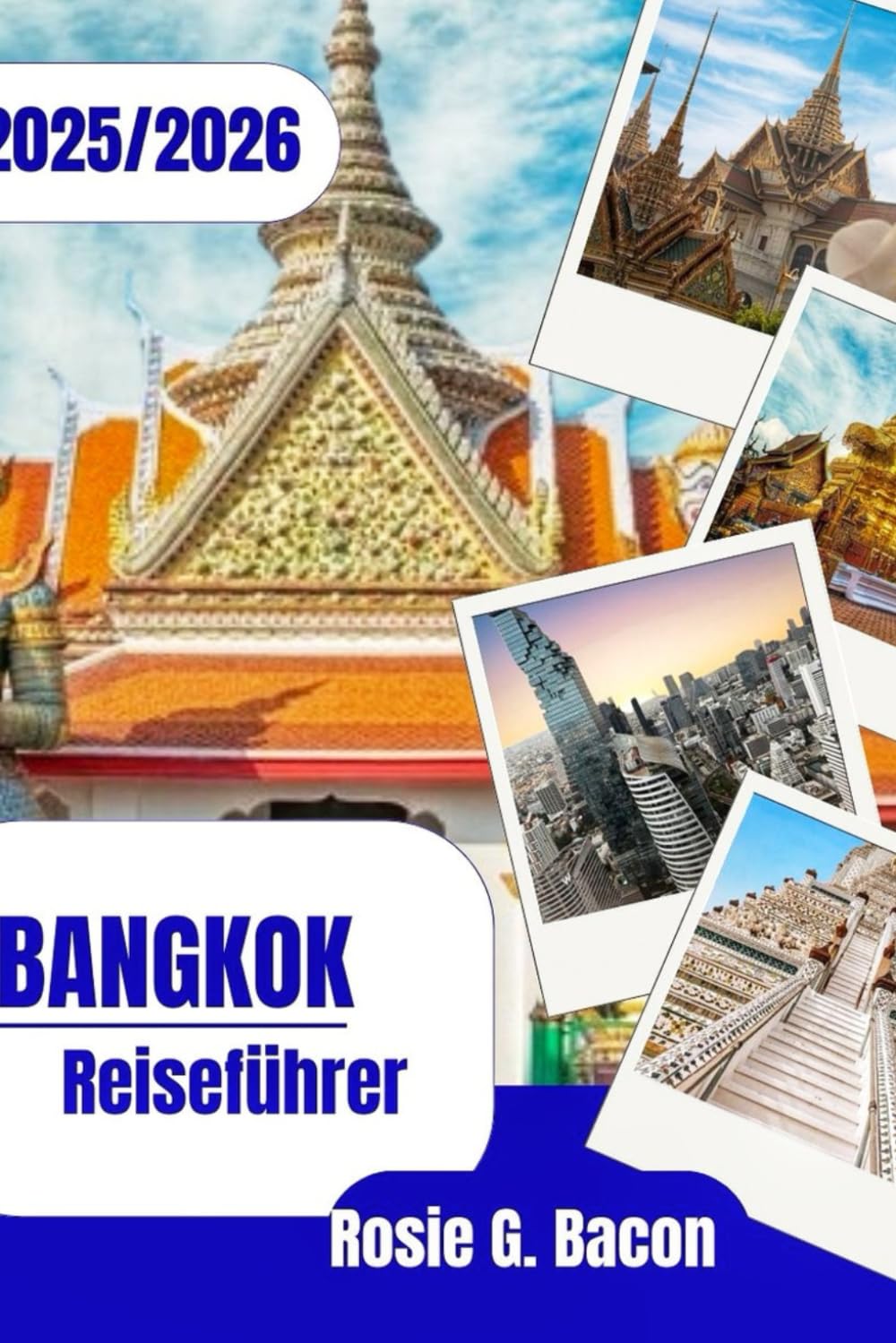 BANGKOK Reiseführer 2025–2026: „Entdecken Sie das Beste von Bangkok: Lokale Geheimnisse, Street Food, Festivals und Reisetipps