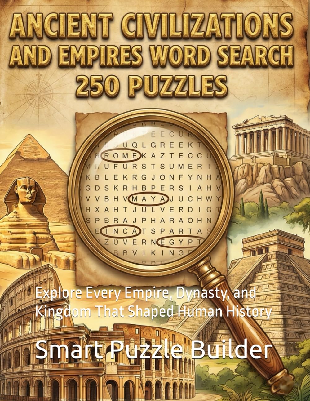 Ancient Civilizations and Empires Word Search 250 Puzzles: Explore Every Empire, Dynasty, and Kingdom That Shaped Human History (The Complete Ancient Civilizations Word Search Collection)