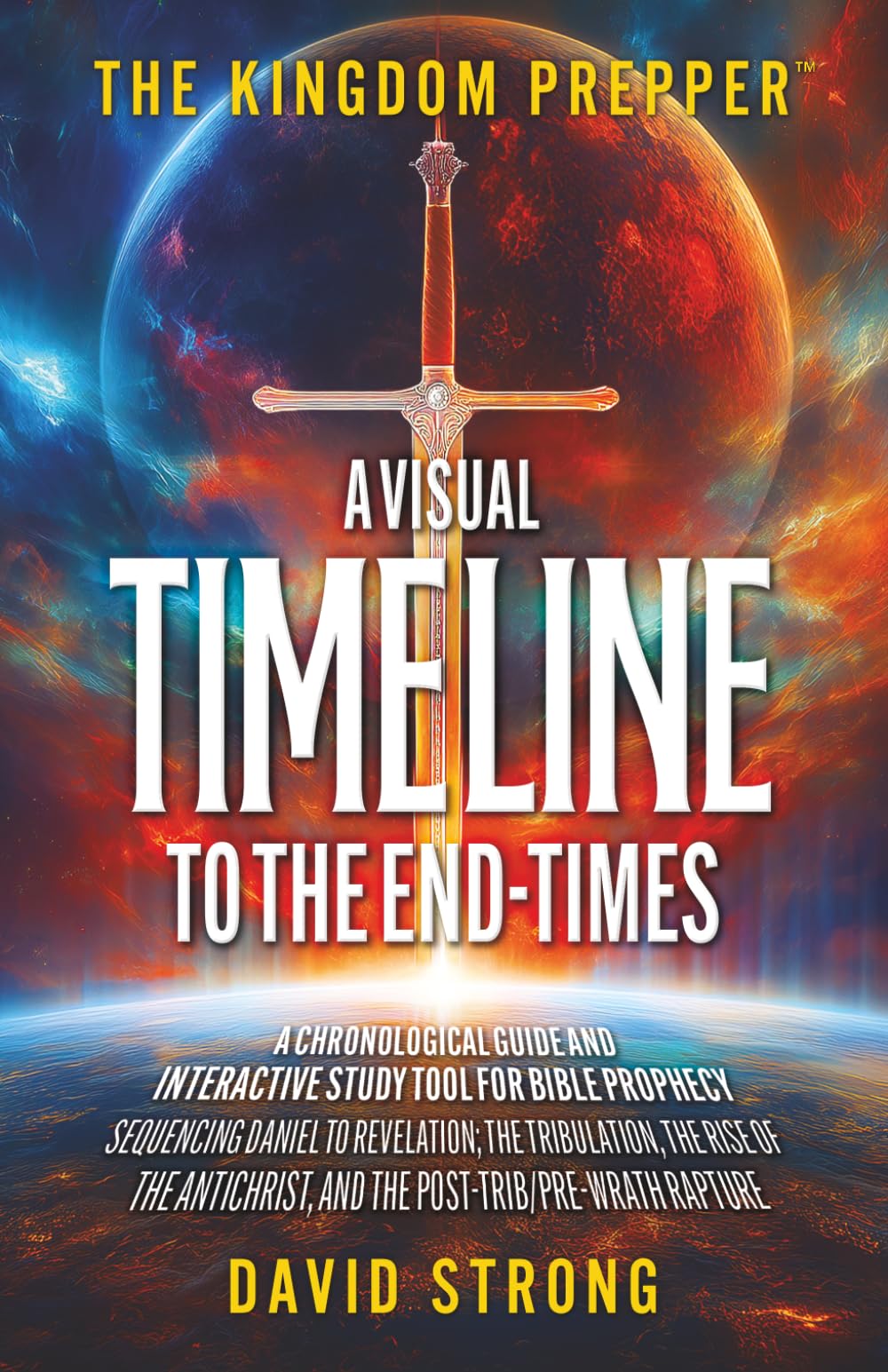THE KINGDOM PREPPER: A Visual Timeline to the End-Times: A Chronological Guide and Interactive Study Tool for Bible Prophecy: Sequencing Daniel to ... and the Post-Trib/Pre-Wrath Rapture