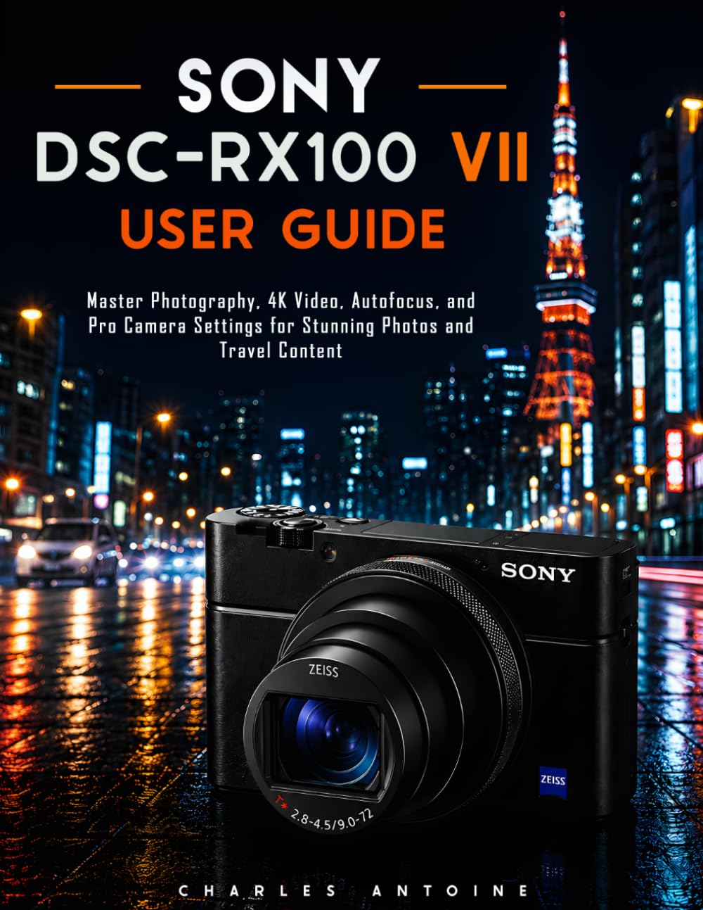Sony DSC-RX100 VII User Guide: Master Photography, 4K Video, Autofocus, and Pro Camera Settings for Stunning Photos and Travel Content