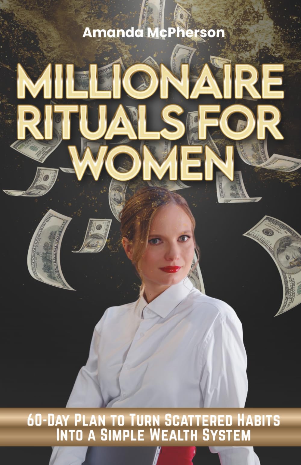 Millionaire Rituals for Women: 60-day plan to turn scattered habits into a simple wealth system with daily rituals that make you feel calm, confident and in control of your money