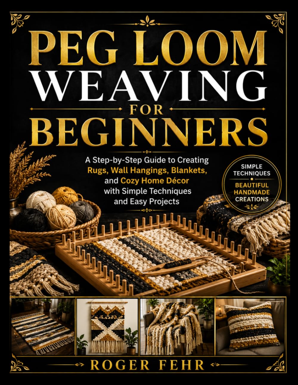Peg Loom Weaving For Beginners: A Step-by-Step Guide to Creating Rugs, Wall Hangings, Blankets, and Cozy Home Décor with Simple Techniques and Easy Projects