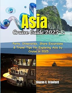 Asia Cruise Guide 2025: Ports, Itineraries, Shore Excursions & Travel Tips for Exploring Asia by Cruise in 2025