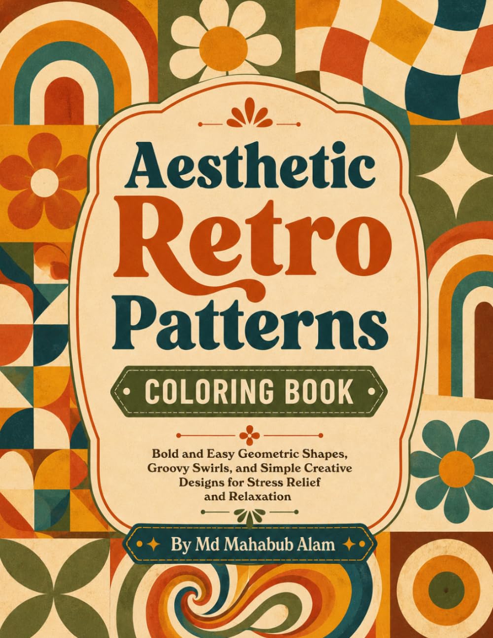 Aesthetic Retro Patterns Coloring Book: Bold and Easy Geometric Shapes, Groovy Swirls, and Simple Creative Designs for Stress Relief and Relaxation