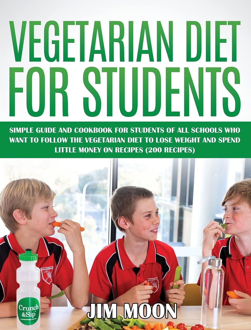 Vegetarian Diet for Students: Simple Guide and Cookbook for Students of All Schools Who Want to Follow the Vegetarian Diet to Lose Weight and Spend Little Money on Recipes (200 Recipes)