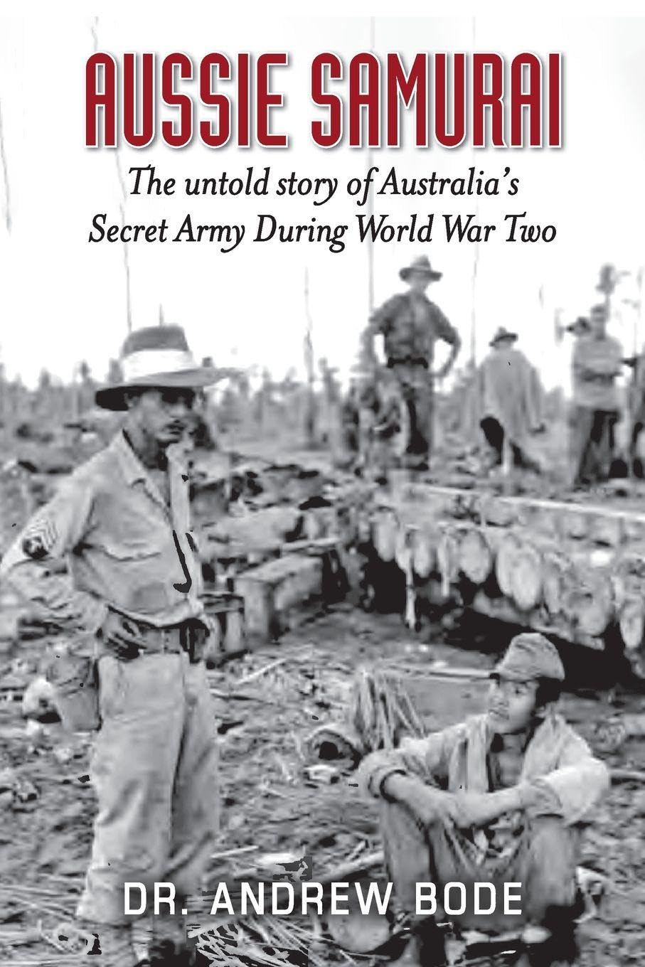 Aussie Samurai: The untold story of Australia's Secret Army During World War Two