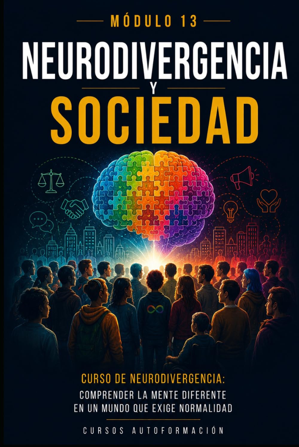 Neurodivergencia y sociedad: Curso de Neurodivergencia: Comprender la mente diferente en un mundo que exige normalidad (MÓDULO 13)