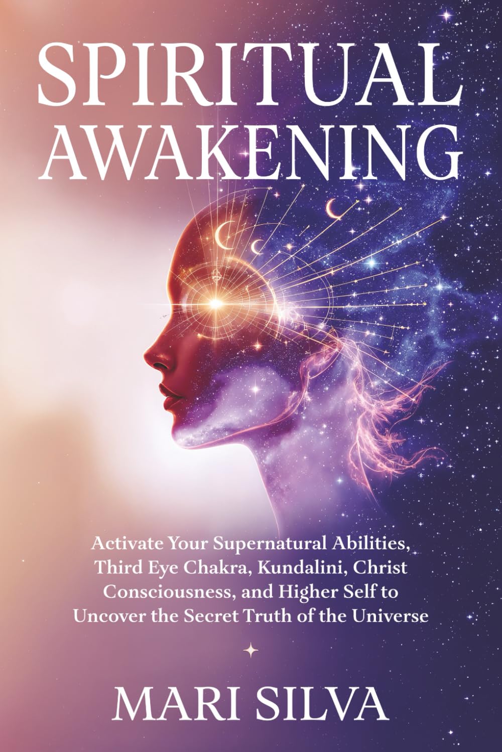 Spiritual Awakening: Activate Your Supernatural Abilities, Third Eye Chakra, Kundalini, Christ Consciousness, and Higher Self to Uncover the Secret Truth of the Universe (Third Eye Opening)