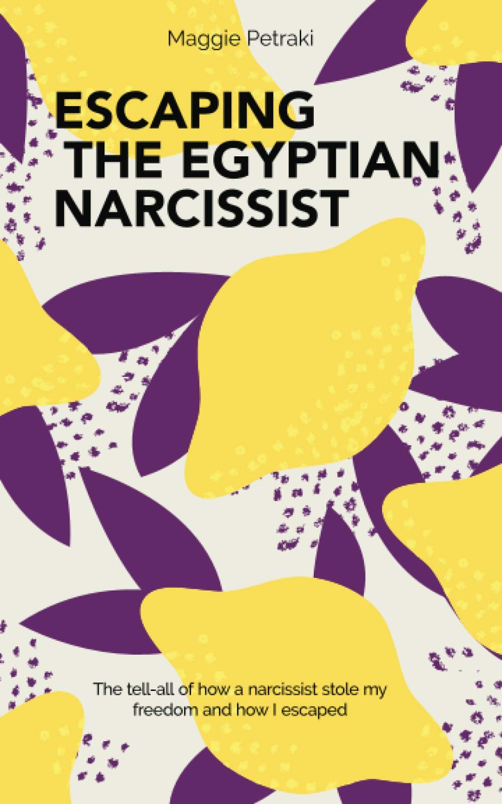 Escaping The Egyptian Narcissist: The tell-all of how a narcissist stole my freedom and how I escaped