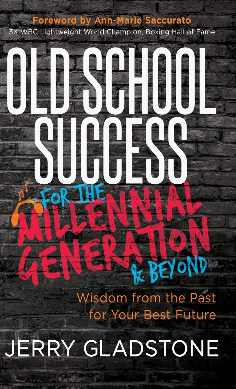 Old School Success for the Millennial Generation & Beyond: Wisdom from the Past for Your Best Future