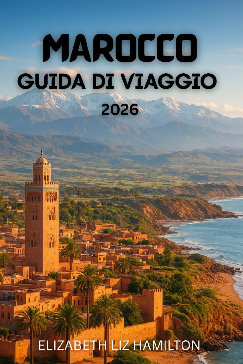 GUIDA TURISTICA DEL MAROCCO 2026: Scopri le città imperiali, le montagne dell'Atlante, il deserto del Sahara e le meraviglie costiere del Marocco