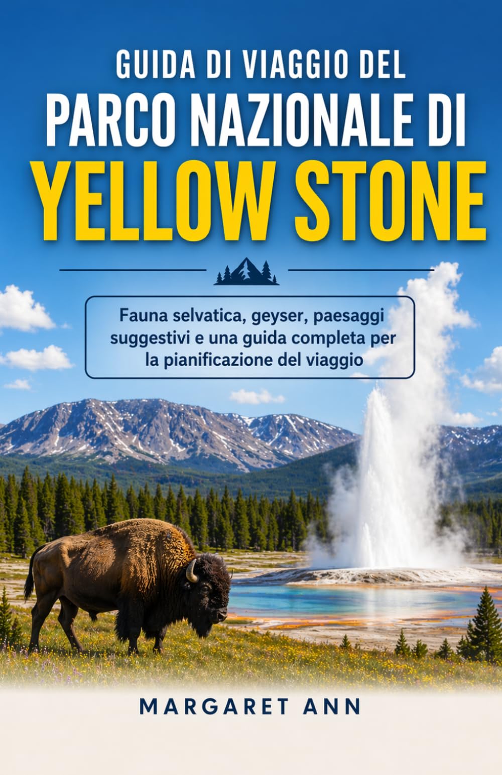 GUIDA DI VIAGGIO DEL PARCO NAZIONALE DI YELLOW STONE: Fauna selvatica, geyser, paesaggi suggestivi e una guida completa per la pianificazione del viaggio.