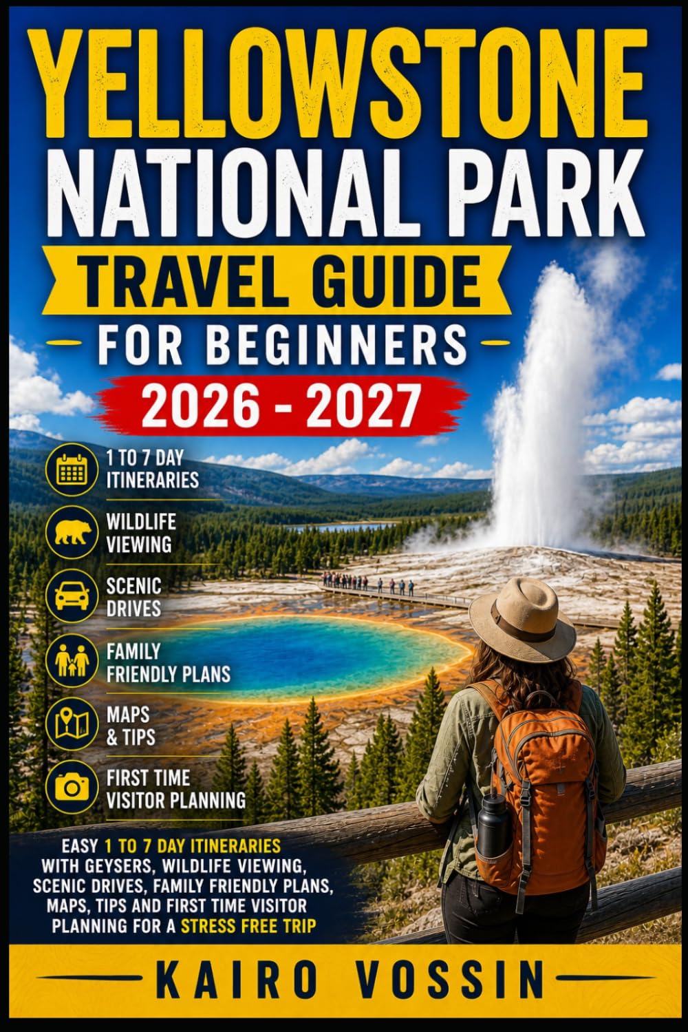 YELLOWSTONE NATIONAL PARK TRAVEL GUIDE FOR BEGINNERS: Easy 1 To 7 Day Itineraries With Geysers, Wildlife Viewing, Scenic Drives, Family Friendly ... Time Visitor Planning For A Stress Free Trip
