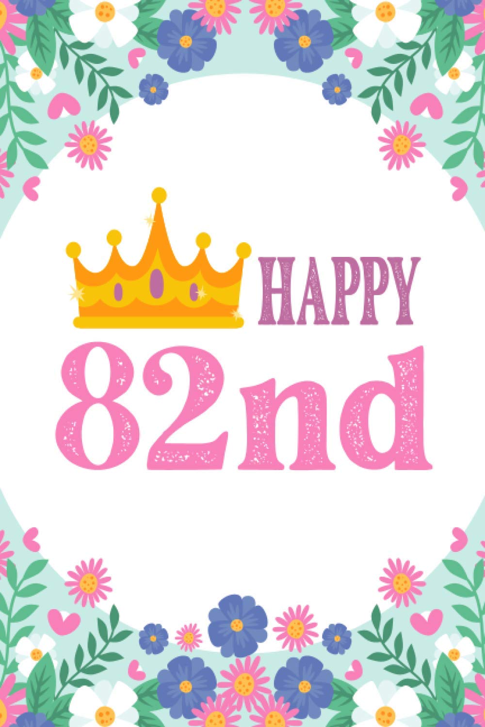 HAPPY 82nd: Fabulous 82nd Birthday present For Mothers, Stepmom, Wife, Aunts, Female friend, Colleague. Perfect For Mother's Day, Birthdays, Anniversary, ChristmasGifts for 82-year-old women Paperback – 12 April 2021