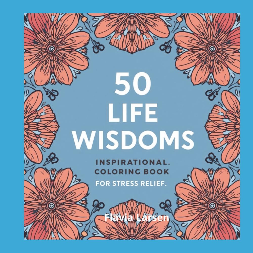 50 Life Wisdoms: Inspirational Coloring Book for Stress Relief (The Wisdom Coloring Series)