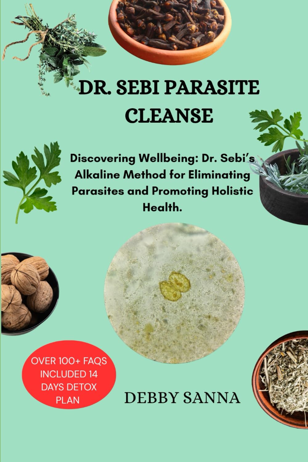 DR. SEBI PARASITE CLEANSE: Discovering Wellbeing: Dr. Sebi’s Alkaline Method for Eliminating Parasites and Promoting Holistic Health.