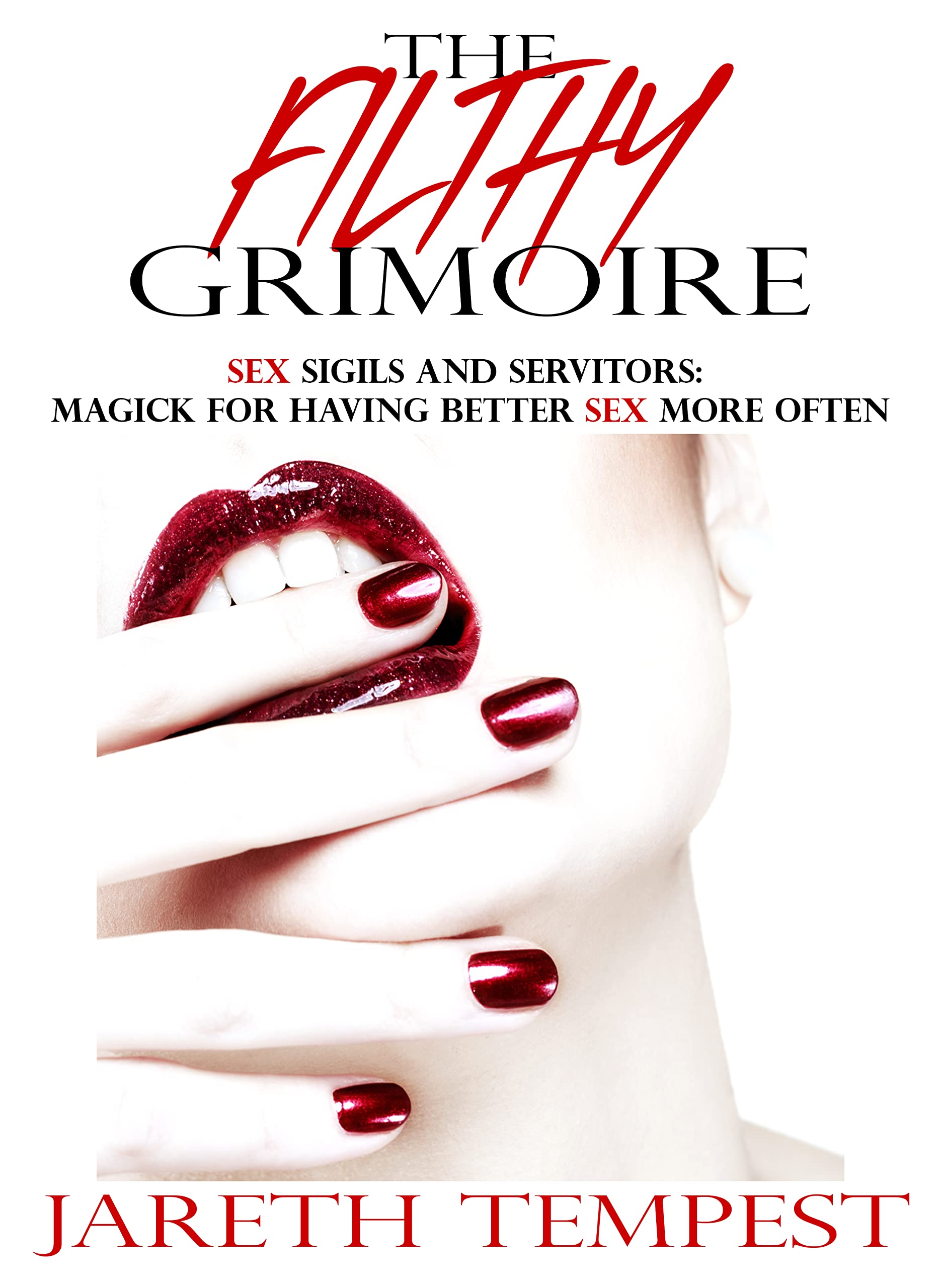 The Filthy Grimoire: Sex Sigils and Servitors: Magick for Having Better Sex More Often
