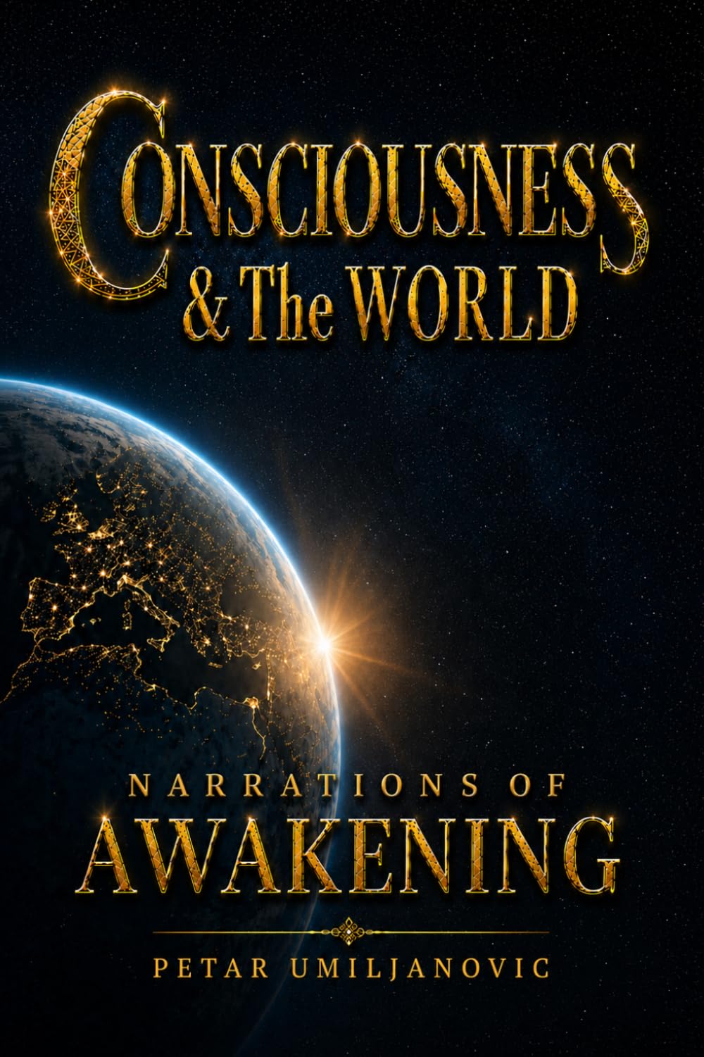 CONSCIOUSNESS & The WORLD - Narrations of AWAKENING: UNIVERSAL WISDOM FOR SPIRITUAL ENLIGHTENMENT