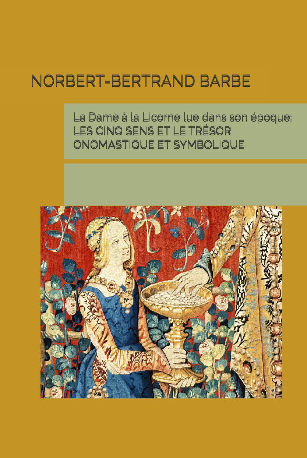 La Dame à la Licorne lue dans son époque: LES CINQ SENS ET LE TRÉSOR ONOMASTIQUE ET SYMBOLIQUE (Travaux Panofskiens)