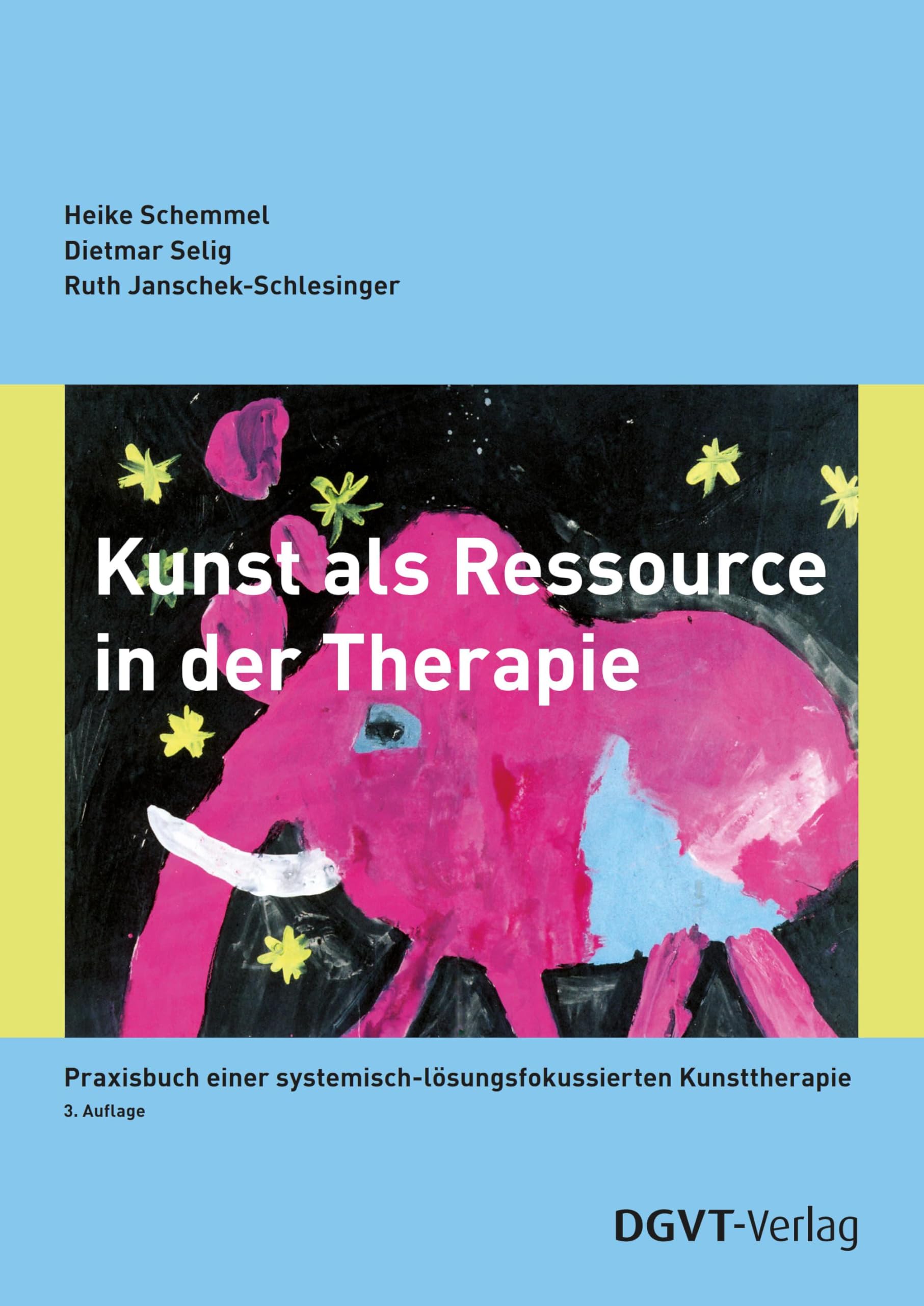 Kunst als Ressource in der Therapie: Praxisbuch einer systemisch-lösungsfokussierten Kunsttherapie