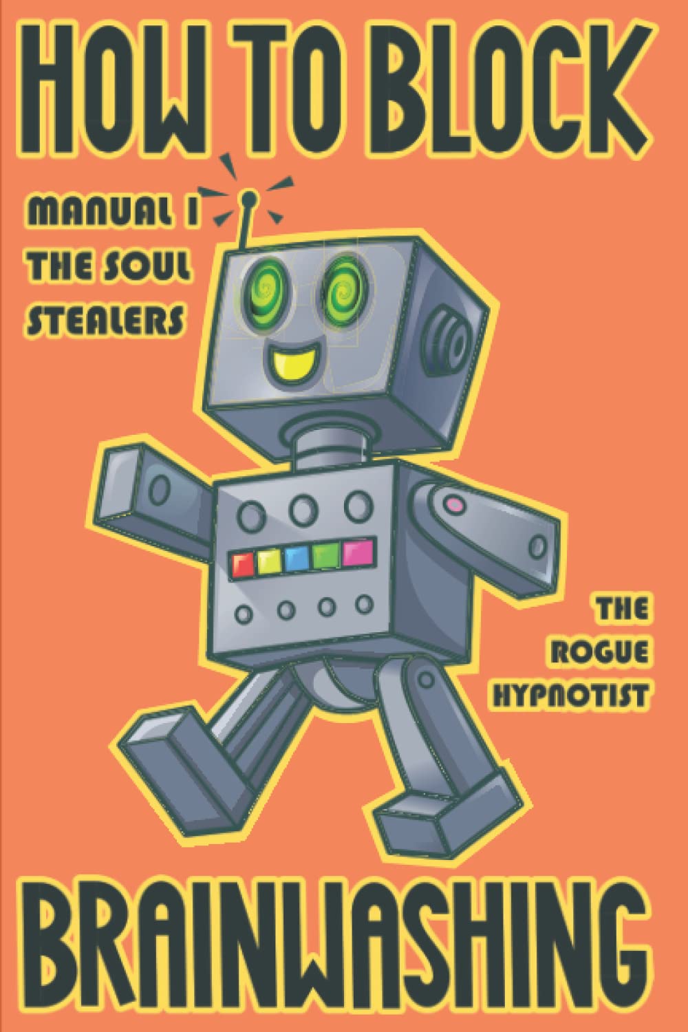 How to Block Brainwashing!: Manual 1: The Soul Stealers