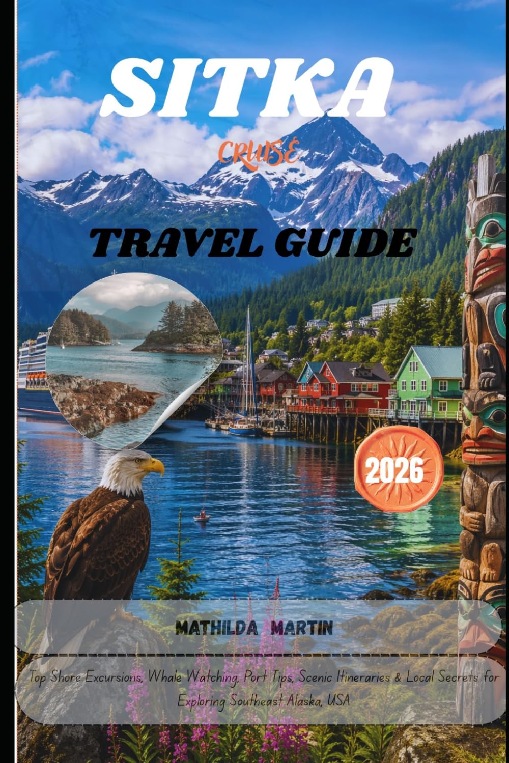 Sitka Cruise Travel Guide 2026: Top Shore Excursions, Whale Watching, Port Tips, Scenic Itineraries & Local Secrets for Exploring Southeast Alaska, USA