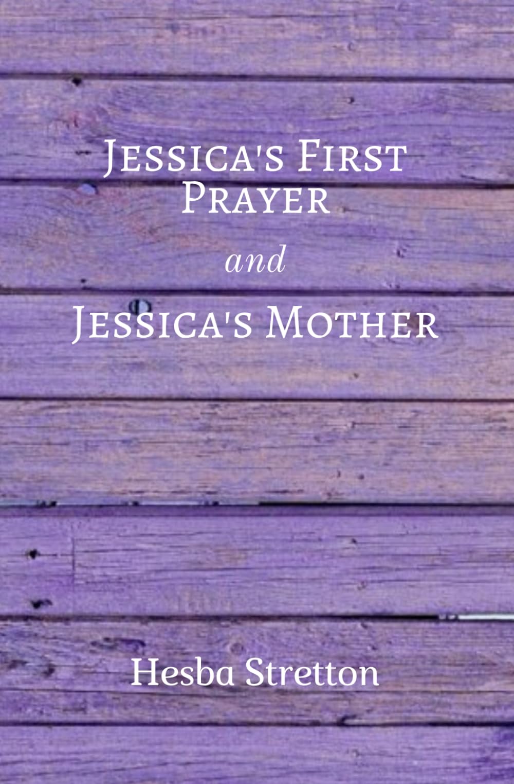Jessica's First Prayer; and Jessica's Mother: Hesba Stretton