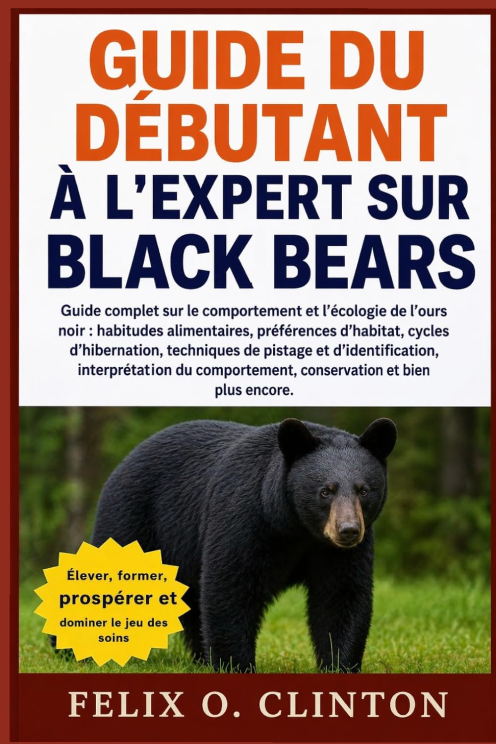 GUIDE DU DÉBUTANT À L'EXPERT SUR BLACK BEARS: Guide complet sur le comportement et l'écologie de l'ours noir : habitudes alimentaires, préférences ... interprétation du comportement,