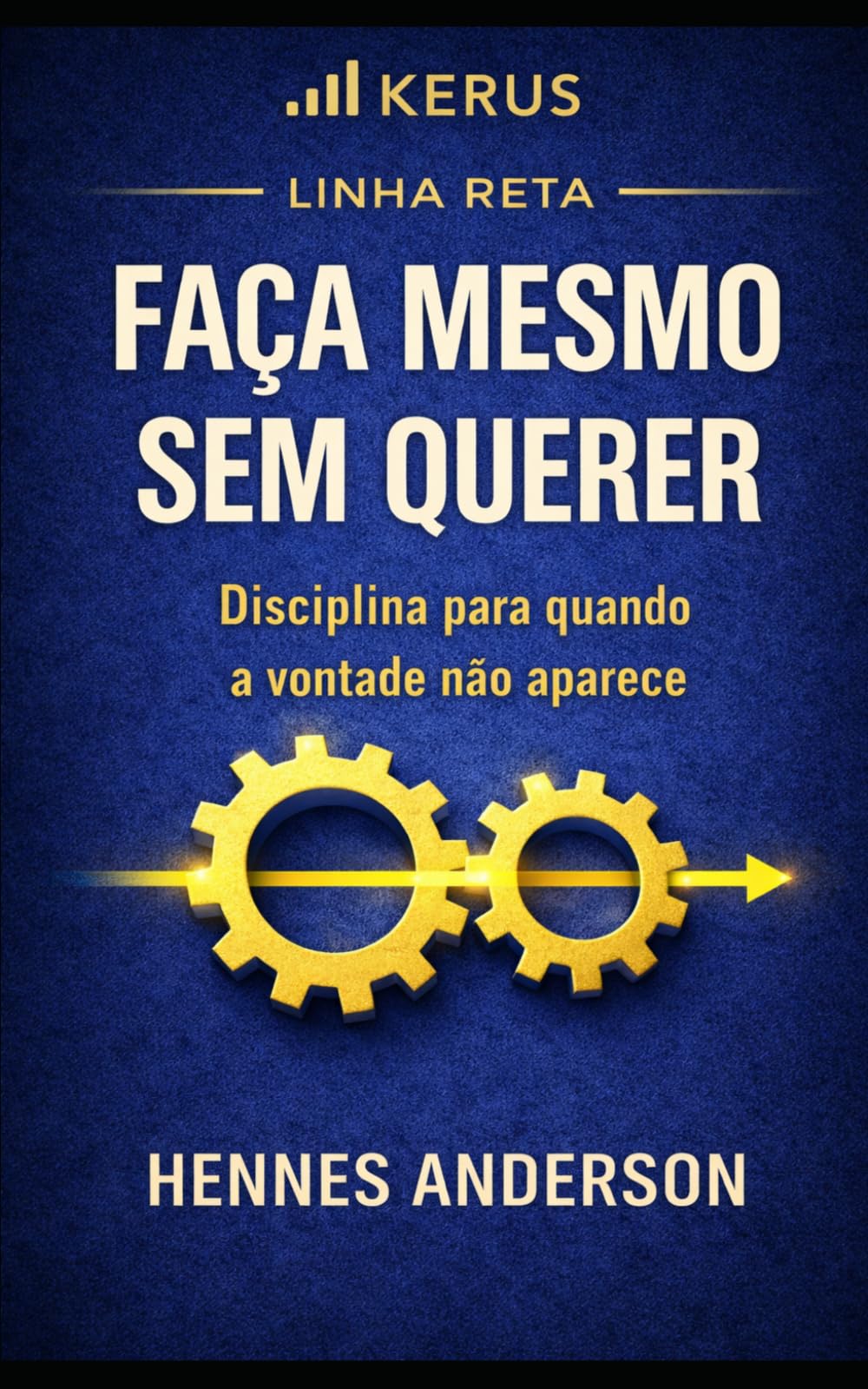 FAÇA MESMO SEM QUERER: Disciplina para quando a vontade não aparece (LINHA RETA)