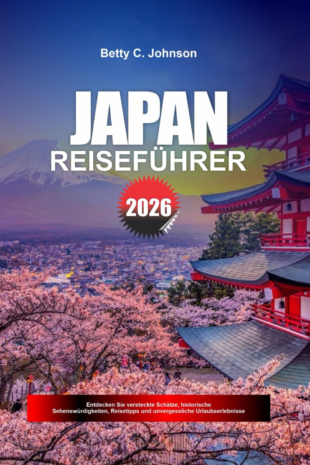 JAPAN REISEFÜHRER 2026: Entdecken Sie versteckte Schätze, historische Sehenswürdigkeiten, Reisetipps und unvergessliche Urlaubserlebnisse